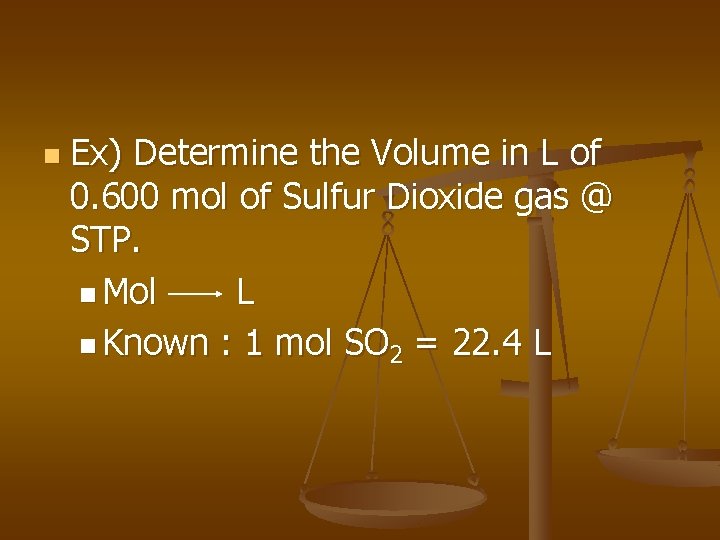 n Ex) Determine the Volume in L of 0. 600 mol of Sulfur Dioxide