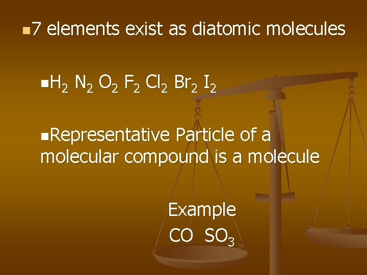 n 7 elements exist as diatomic molecules n H 2 N 2 O 2