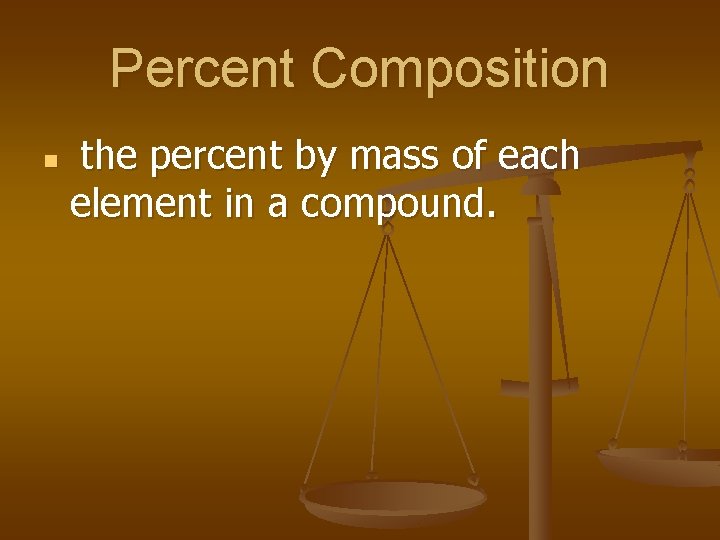 Percent Composition n the percent by mass of each element in a compound. 