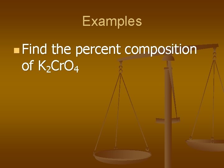 Examples n Find the percent composition of K 2 Cr. O 4 