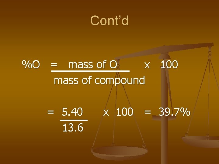 Cont’d %O = mass of O x 100 mass of compound = 5. 40