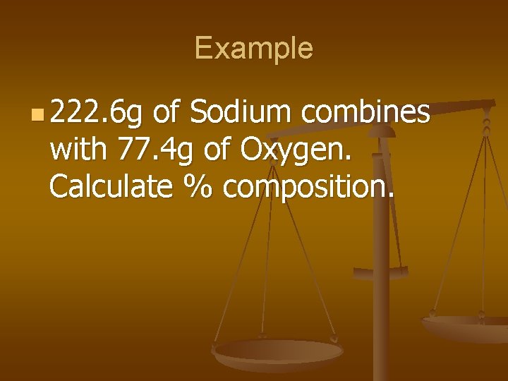 Example n 222. 6 g of Sodium combines with 77. 4 g of Oxygen.