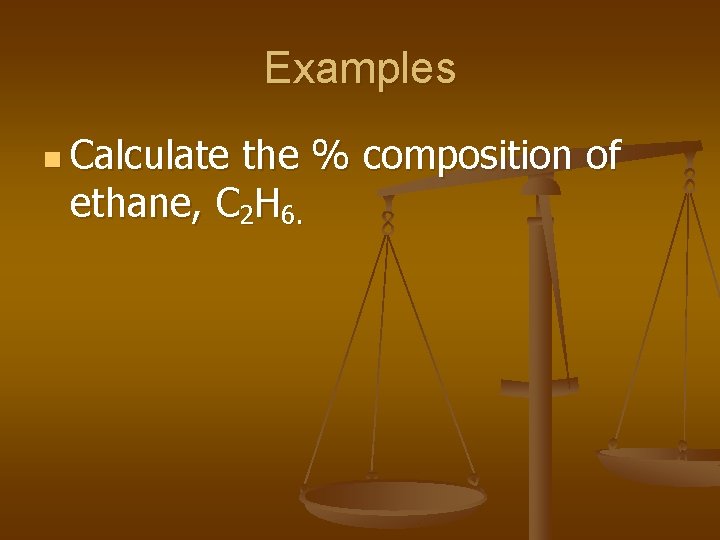 Examples n Calculate the % composition of ethane, C 2 H 6. 