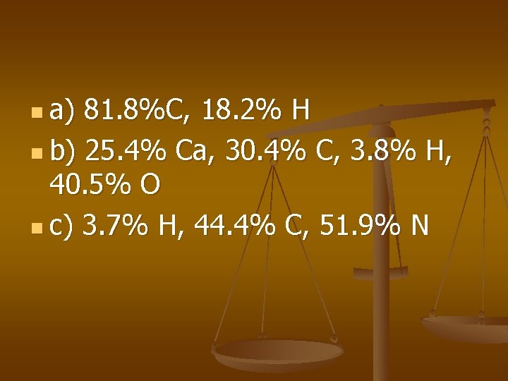n a) 81. 8%C, 18. 2% H n b) 25. 4% Ca, 30. 4%