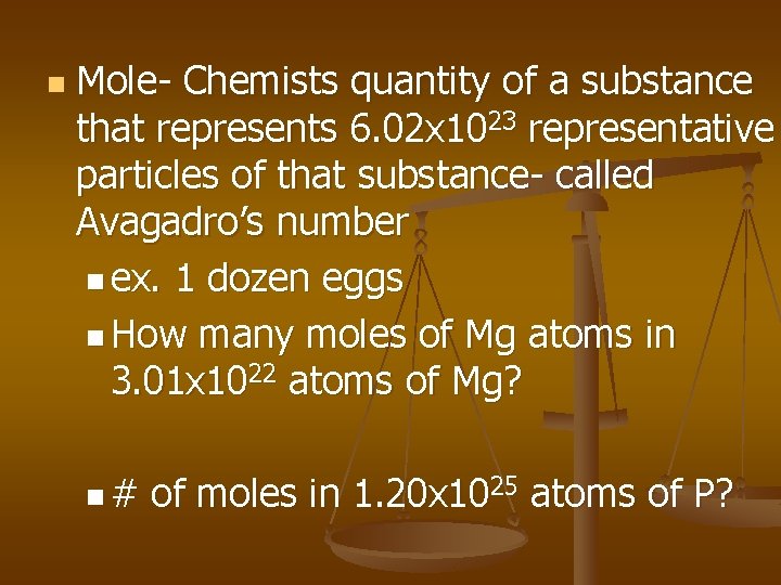 n Mole- Chemists quantity of a substance that represents 6. 02 x 1023 representative
