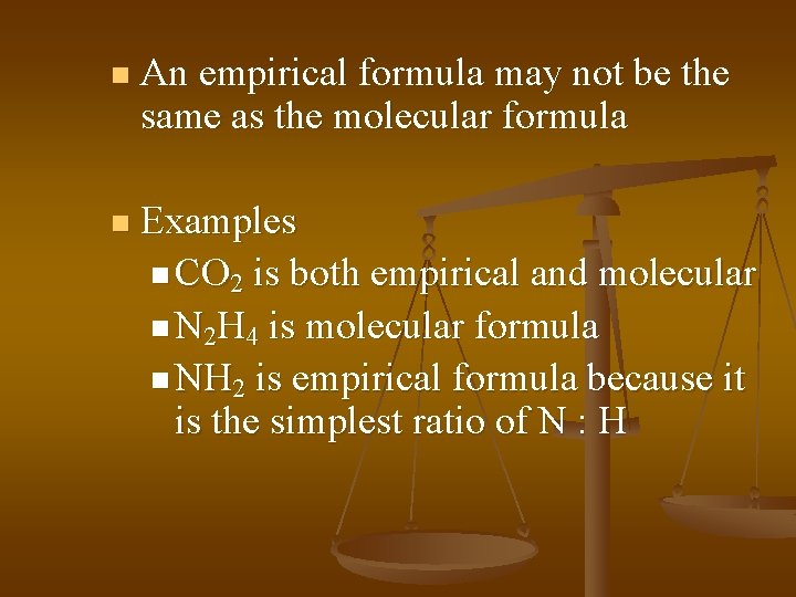 n An empirical formula may not be the same as the molecular formula n