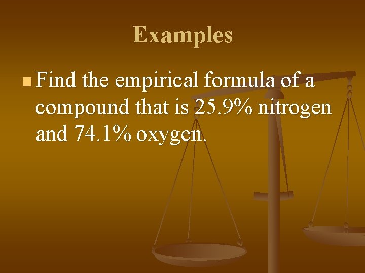Examples n Find the empirical formula of a compound that is 25. 9% nitrogen