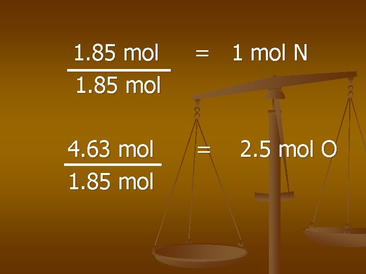 1. 85 mol = 1 mol N 4. 63 mol 1. 85 mol =