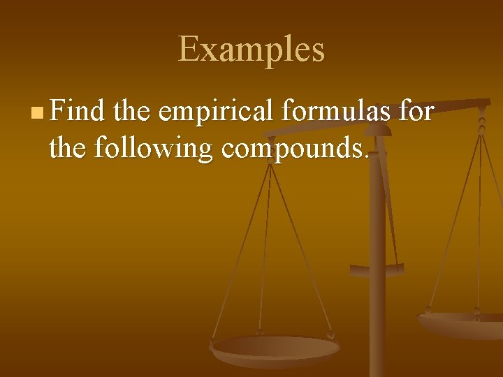 Examples n Find the empirical formulas for the following compounds. 