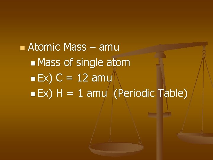 n Atomic Mass – amu n Mass of single atom n Ex) C =