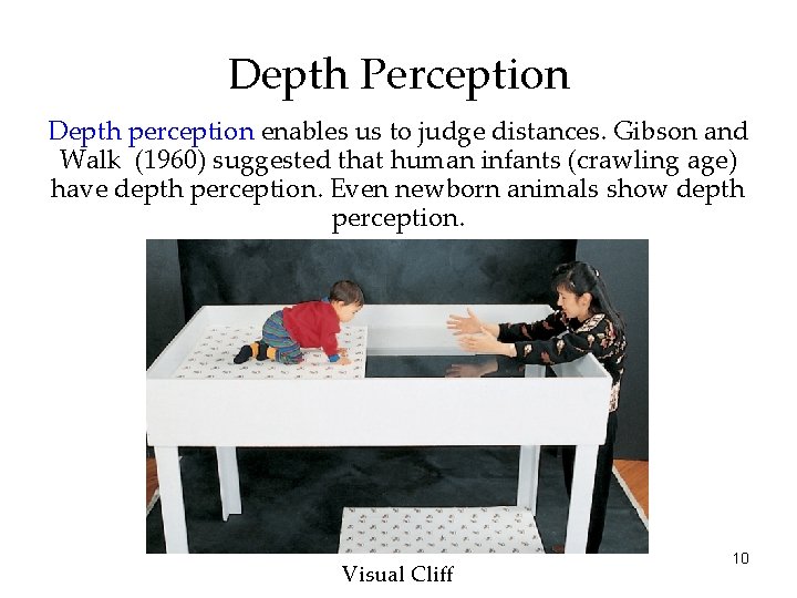 Depth Perception Depth perception enables us to judge distances. Gibson and Walk (1960) suggested