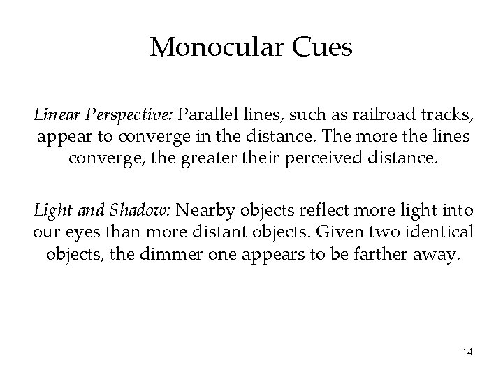 Monocular Cues Linear Perspective: Parallel lines, such as railroad tracks, appear to converge in