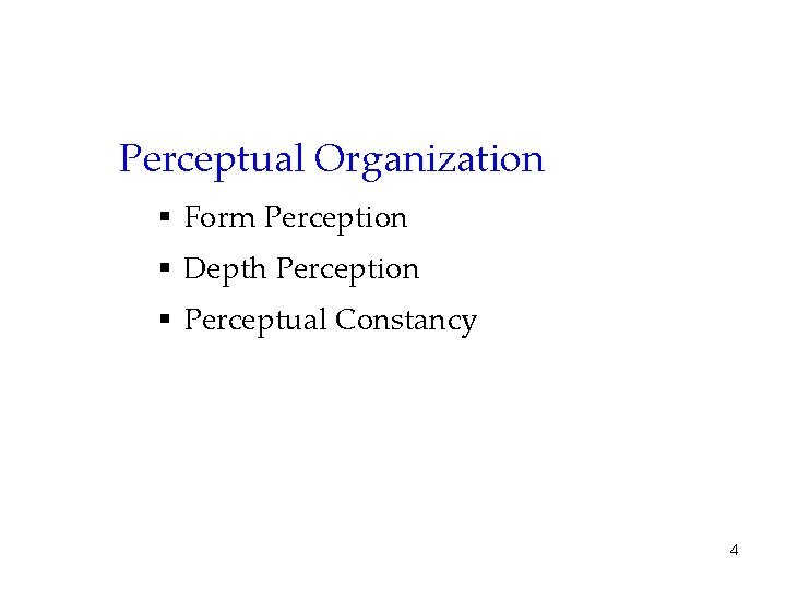 Perceptual Organization § Form Perception § Depth Perception § Perceptual Constancy 4 
