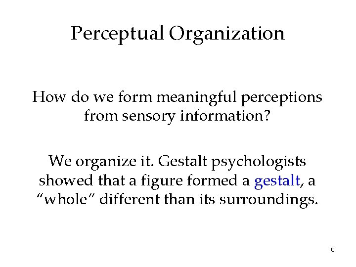 Perceptual Organization How do we form meaningful perceptions from sensory information? We organize it.