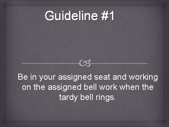 Guideline #1 Be in your assigned seat and working on the assigned bell work