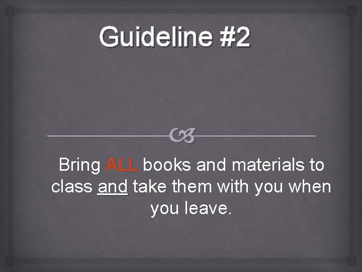 Guideline #2 Bring ALL books and materials to class and take them with you