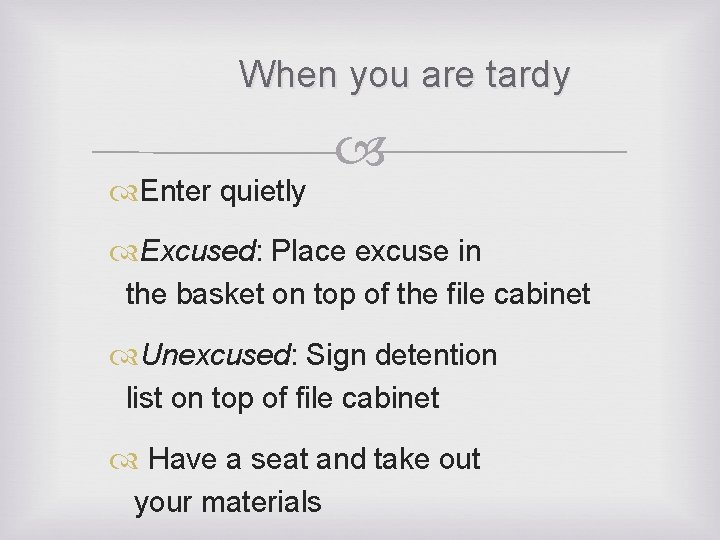 When you are tardy Enter quietly Excused: Place excuse in the basket on top
