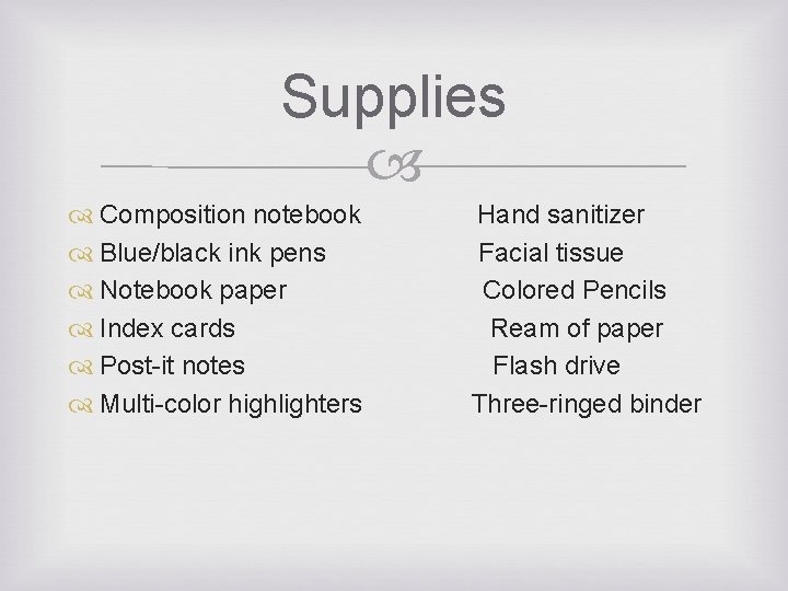Supplies Composition notebook Blue/black ink pens Notebook paper Index cards Post-it notes Multi-color highlighters