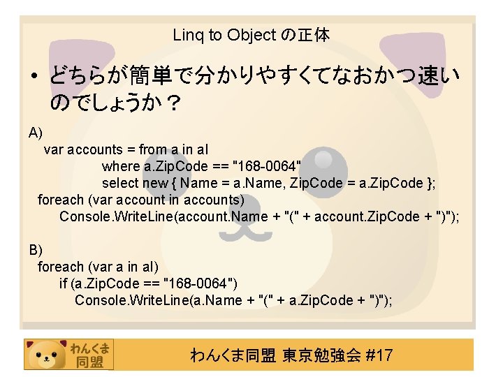 Linq to Object の正体 • どちらが簡単で分かりやすくてなおかつ速い のでしょうか？ A) var accounts = from a in