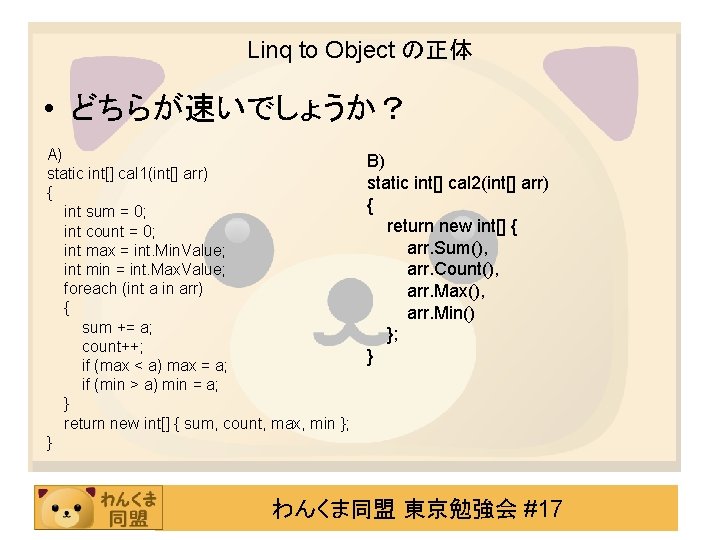 Linq to Object の正体 • どちらが速いでしょうか？ A) static int[] cal 1(int[] arr) { int