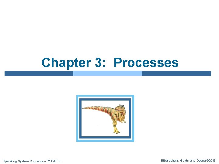 Chapter 3: Processes Operating System Concepts – 9 th Edition Silberschatz, Galvin and Gagne