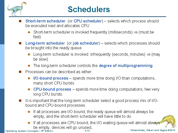 Schedulers n Short-term scheduler (or CPU scheduler) – selects which process should be executed