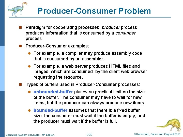 Producer-Consumer Problem n Paradigm for cooperating processes, producer process produces information that is consumed