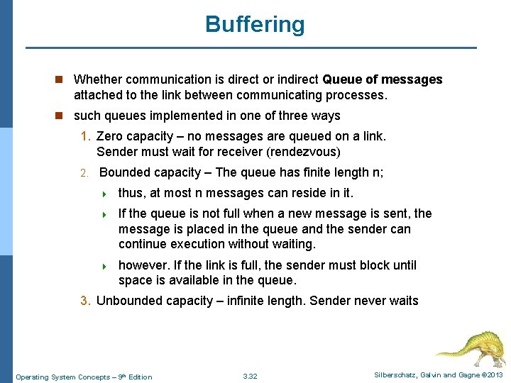 Buffering n Whether communication is direct or indirect Queue of messages attached to the