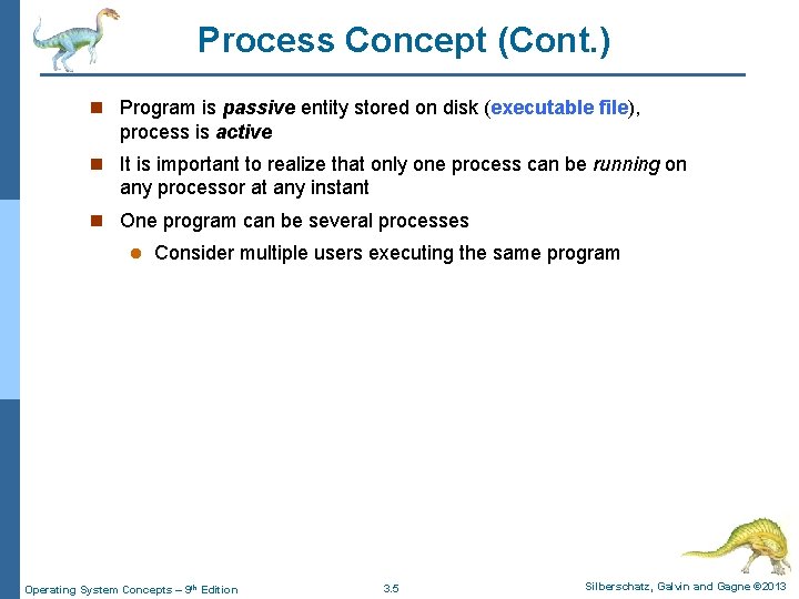 Process Concept (Cont. ) n Program is passive entity stored on disk (executable file),