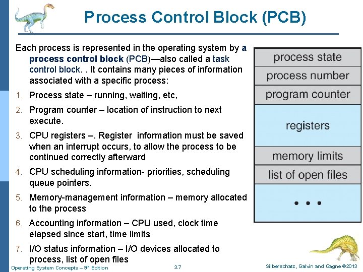 Process Control Block (PCB) Each process is represented in the operating system by a