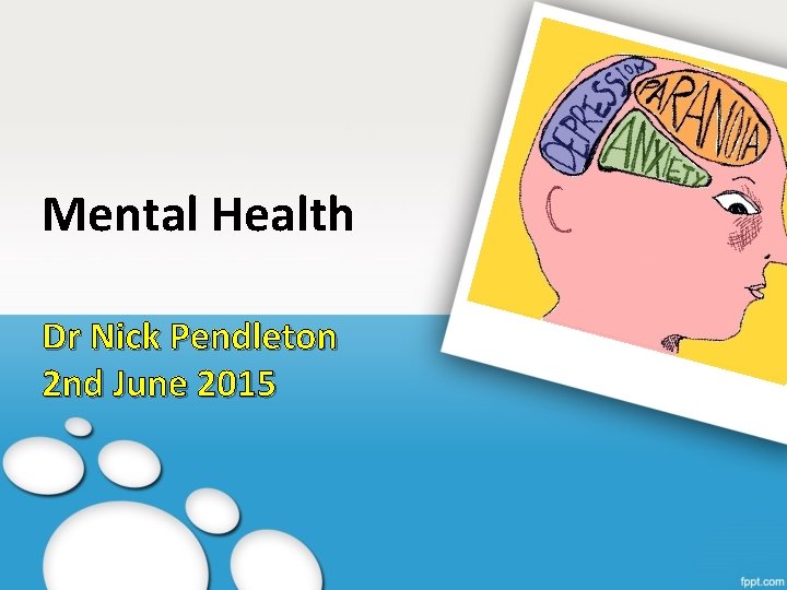 Mental Health Dr Nick Pendleton 2 nd June 2015 