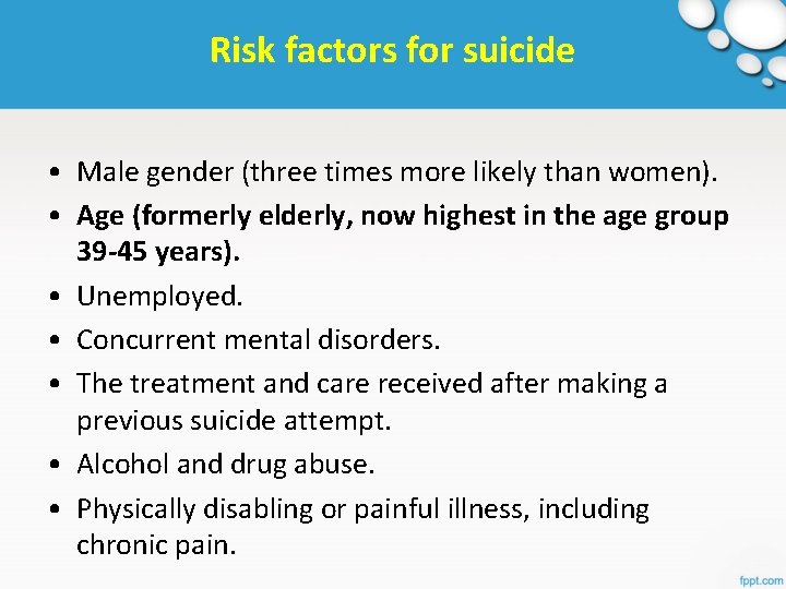 Risk factors for suicide • Male gender (three times more likely than women). •