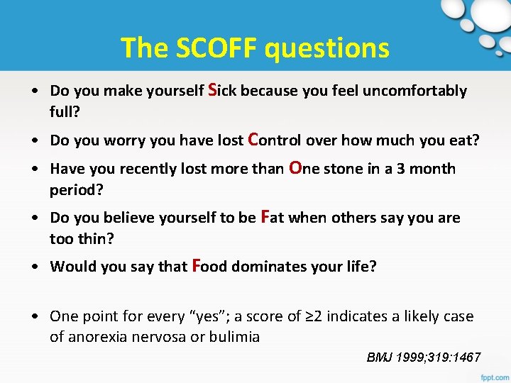 The SCOFF questions • Do you make yourself Sick because you feel uncomfortably full?