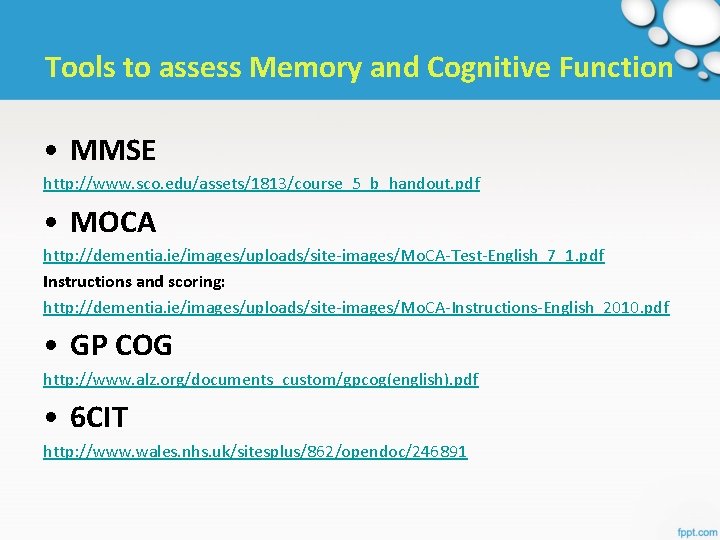 Tools to assess Memory and Cognitive Function • MMSE http: //www. sco. edu/assets/1813/course_5_b_handout. pdf