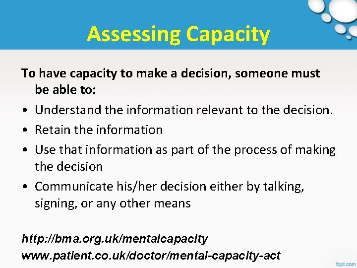 Assessing Capacity To have capacity to make a decision, someone must be able to: