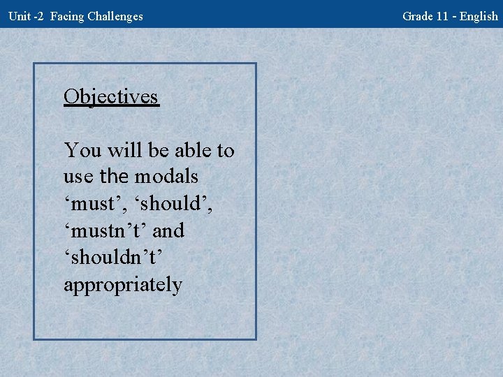 Unit -2 Facing Challenges Objectives You will be able to use the modals ‘must’,