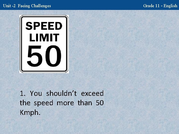 Unit -2 Facing Challenges 1. You shouldn’t exceed the speed more than 50 Kmph.