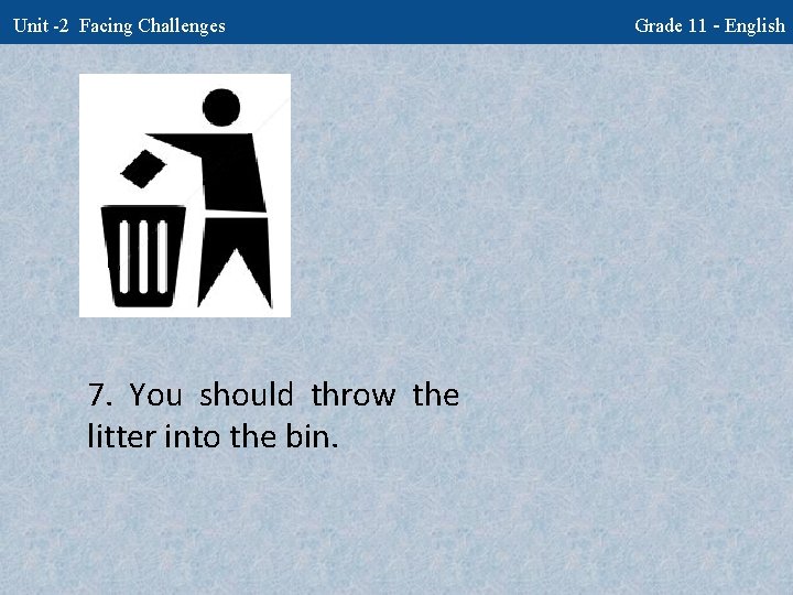Unit -2 Facing Challenges 7. You should throw the litter into the bin. Grade