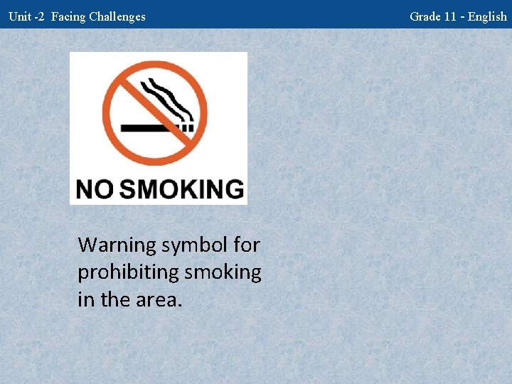 Unit -2 Facing Challenges Warning symbol for prohibiting smoking in the area. Grade 11