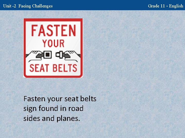 Unit -2 Facing Challenges Fasten your seat belts sign found in road sides and