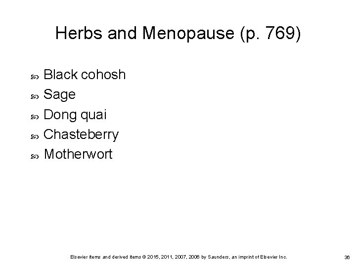 Herbs and Menopause (p. 769) Black cohosh Sage Dong quai Chasteberry Motherwort Elsevier items