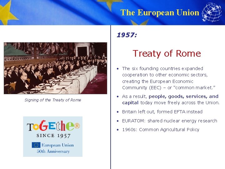 The European Union 1957: Treaty of Rome • The six founding countries expanded cooperation