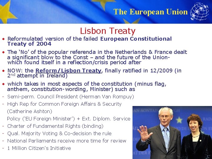 The European Union Lisbon Treaty • Reformulated version of the failed European Constitutional Treaty