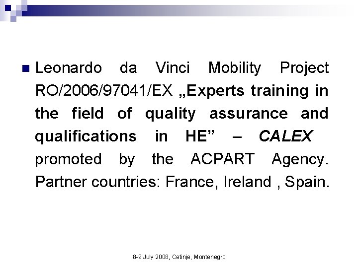 n Leonardo da Vinci Mobility Project RO/2006/97041/EX „Experts training in the field of quality