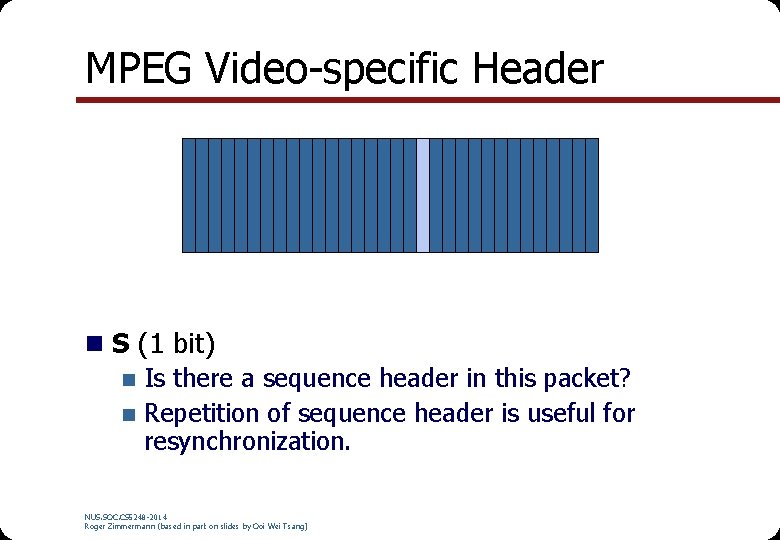 MPEG Video-specific Header n S (1 bit) n Is there a sequence header in