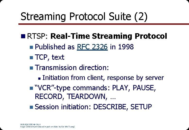 Streaming Protocol Suite (2) n RTSP: Real-Time Streaming Protocol n Published as RFC 2326