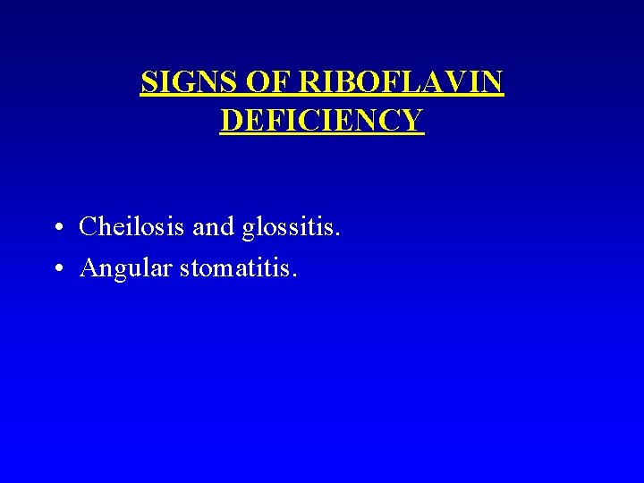 SIGNS OF RIBOFLAVIN DEFICIENCY • Cheilosis and glossitis. • Angular stomatitis. 