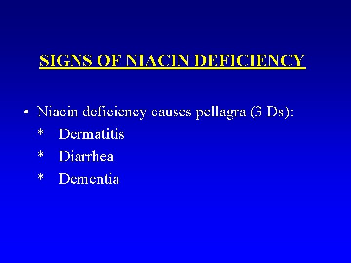 SIGNS OF NIACIN DEFICIENCY • Niacin deficiency causes pellagra (3 Ds): * Dermatitis *