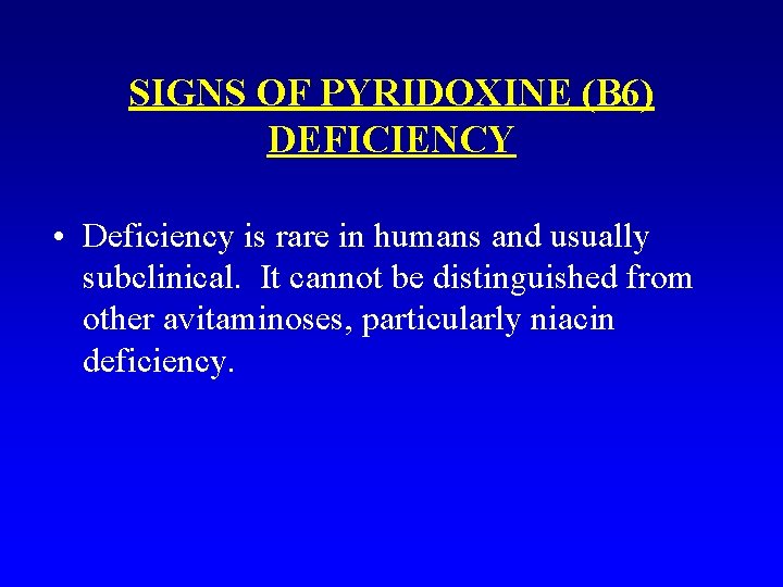 SIGNS OF PYRIDOXINE (B 6) DEFICIENCY • Deficiency is rare in humans and usually