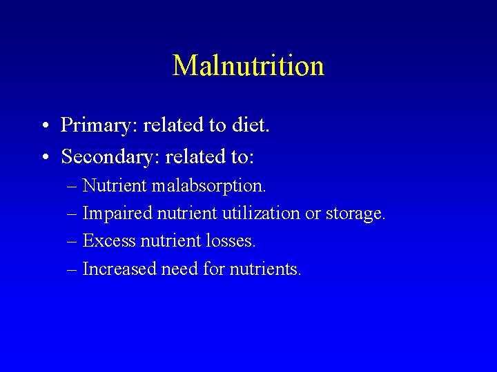 Malnutrition • Primary: related to diet. • Secondary: related to: – Nutrient malabsorption. –